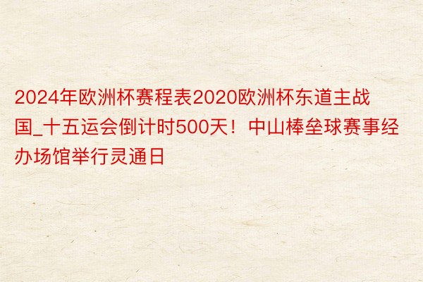 2024年欧洲杯赛程表2020欧洲杯东道主战国_十五运会倒计时500天！中山棒垒球赛事经办场馆举行灵通日