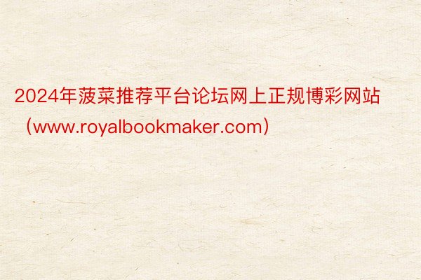 2024年菠菜推荐平台论坛网上正规博彩网站（www.royalbookmaker.com）